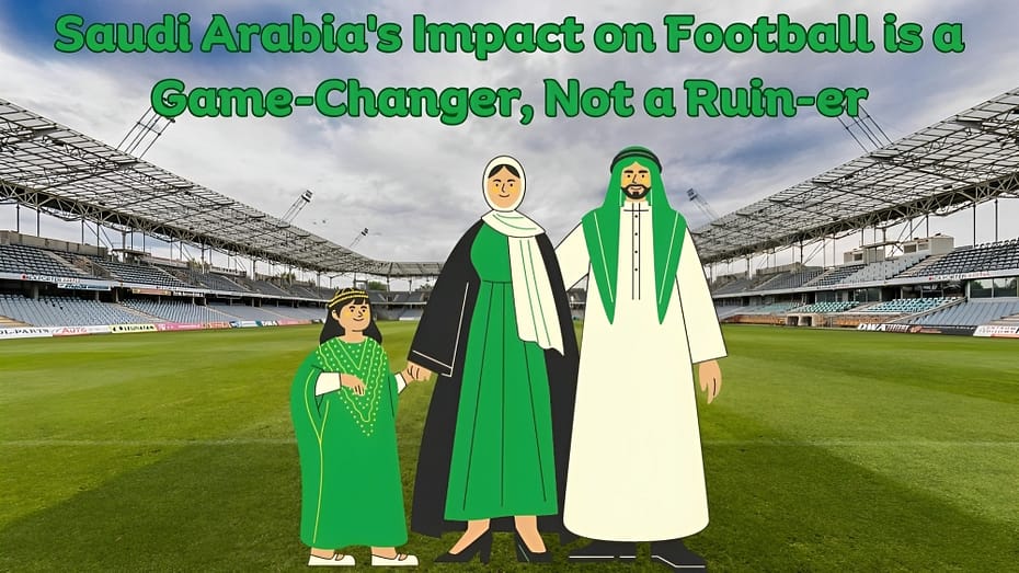 Saudi Arabia's Impact on Football is a Game-Changer, Not a Ruin-er