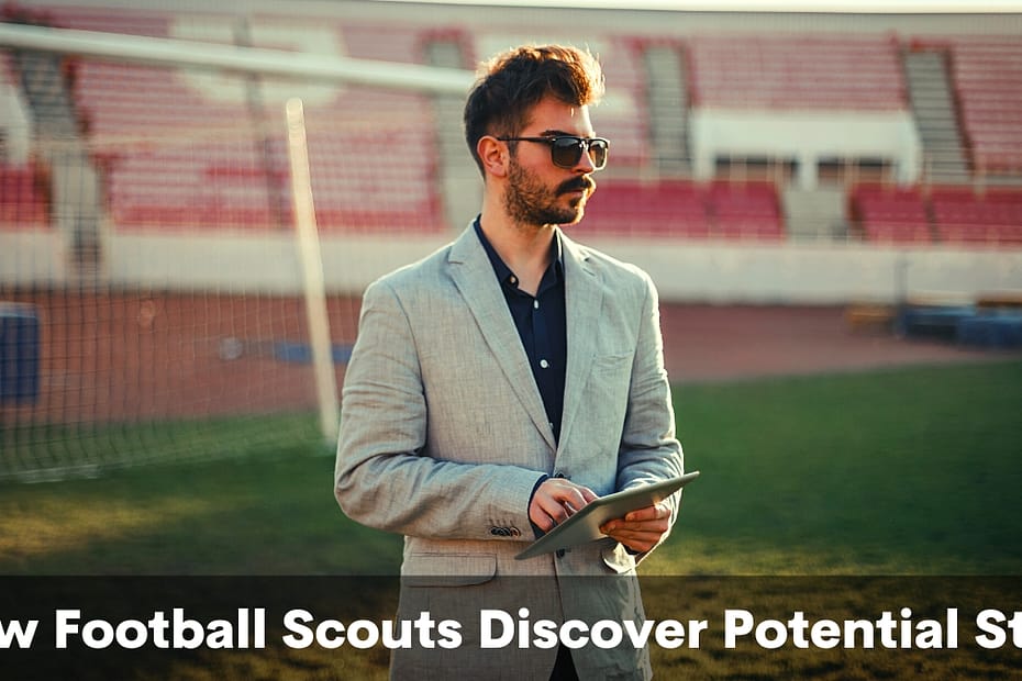 How Football Scouts Discover Potential Stars